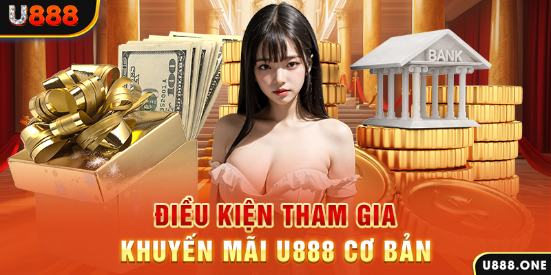 Điều kiện tham gia khuyến mãi U888 cơ bản 