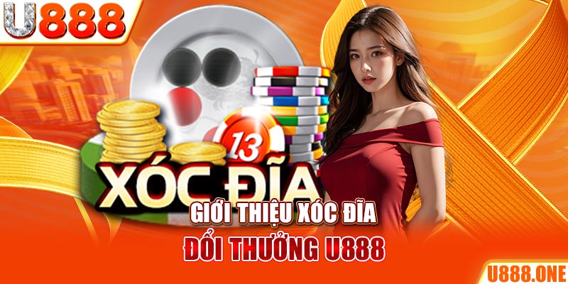 Giới thiệu Xóc Đĩa đổi thưởng U888 