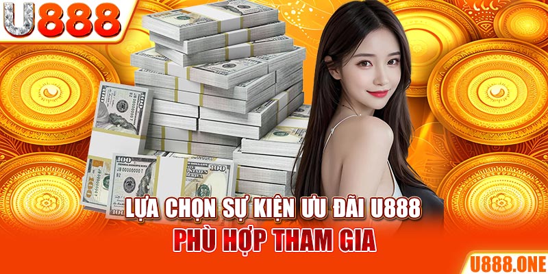 Lựa chọn sự kiện ưu đãi U888 phù hợp tham gia