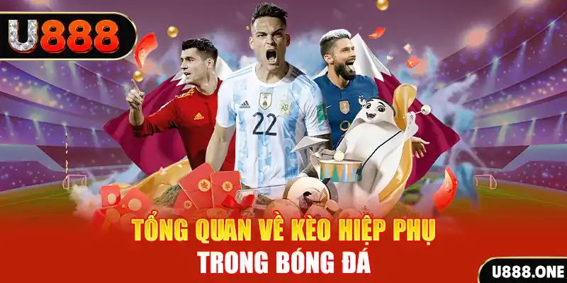 Tổng quan về kèo hiệp phụ trong bóng đá